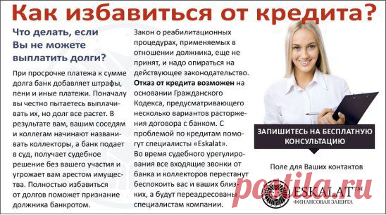 ДОЛГИ ПО КРЕДИТУ.
ОГРОМНАЯ ПРОСРОЧКА.
ЗВОНЯТ БАНКИ .
ЧТО ДЕЛАТЬ?
БЕСПЛАТНАЯ КОНСУЛЬТАЦИЯ.                                                                                                          тел.79529697668
ЮРИДИЧЕСКАЯ КОМПАНИЯ 
ESKALAT УЖЕ 4 ГОДА ЗАКОННО
ПОМОГАЕТ РОССИЯНАМ ИЗБАВИТСЯ                                                                                                                          ОТ КРЕДИТНОЙ КАБАЛЫ БАНКОВ.
