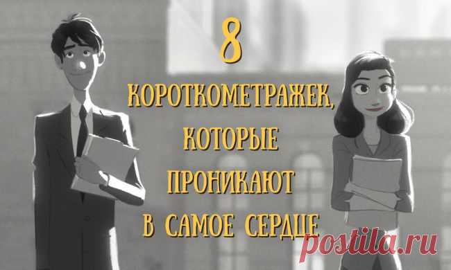 8 короткометражек, которые проникают в самое сердце