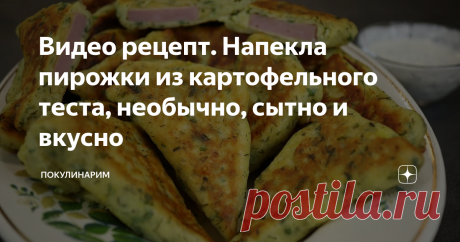 Видео рецепт. Напекла пирожки из картофельного теста, необычно, сытно и вкусно
