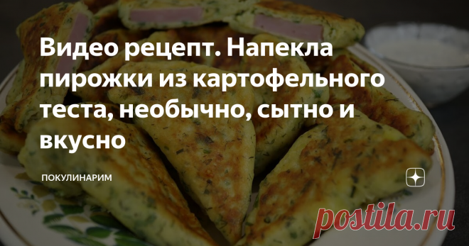 Видео рецепт. Напекла пирожки из картофельного теста, необычно, сытно и вкусно