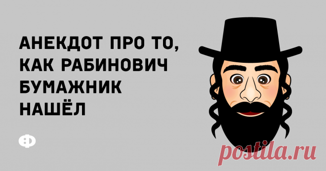 Анекдот про то, как Рабинович бумажник нашёл Выходит Рабинович из синагоги и видит, что прямо под ногами у него лежит бумажник. Он быстро поднимает его, отходит в сторону, заглядывает внутрь, а там —