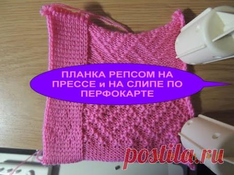 5. РЕПС на ПРЕССЕ и СЛИПЕ. Вяжу ЦЕЛЬНОВЯЗАННУЮ ПЛАНКУ РЕПСОМ на ПРЕССОВОМ и НА СЛИПОВОМ УЗОРЕ.