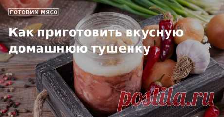 Кулинарные советы. Как приготовить вкусную домашнюю тушенку Как приготовить вкусную домашнюю тушенку. Кулинарные советы От Юлии Высоцкой, полезные и необычные лайфхаки. Едим дома официальный сайт рецептов Юлии Высоцкой.