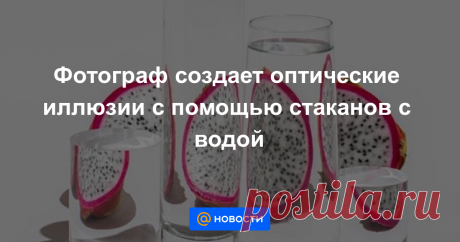 Фотограф создает оптические иллюзии с помощью стаканов с водой Необычный эффект.