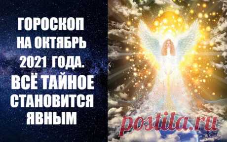ГОРОСКОП НА ОКТЯБРЬ 2021 ГОДА. ВСЁ ТАЙНОЕ СТАНОВИТСЯ ЯВНЫМ. Астропрогноз на октябрь 2021 года -