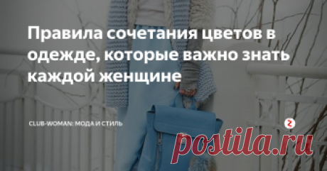 Правила сочетания цветов в одежде, которые важно знать каждой женщине Простые секреты, которые помогут подбирать одежду со вкусом и составлять в стильные образы