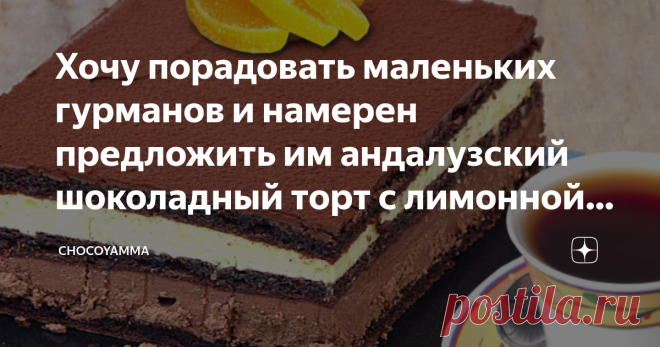 Хочу порадовать маленьких гурманов и намерен предложить им андалузский шоколадный торт с лимонной начинкой На свой (пока еще не очень скорый) день рождения моя дочурка заказала шоколадно-лимонный торт. Видела, говорит, на канале какого-то знакомого тик-токера… Если честно, ничто не доставляет мне большего удовольствия, чем печь тортики и пирожные по запросам моей замечательной детворы. Но как выбрать самый лучший рецепт того самого торта, который порадует мою маленькую име...