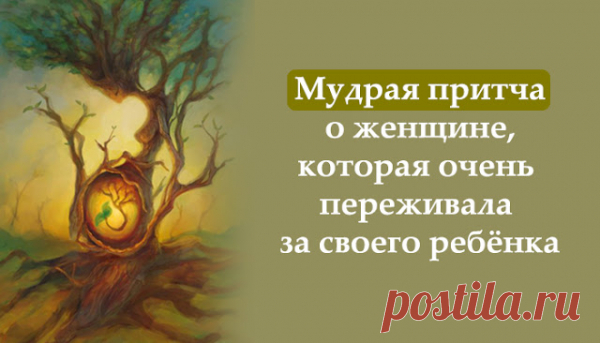 Мудрая притча о женщине, которая очень переживала за своего ребёнка