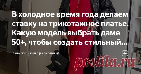 В холодное время года делаем ставку на трикотажное платье. Какую модель выбрать даме 50+, чтобы создать стильный образ Статья автора «Лана Спесивцева | LADY DRIVE 🎯» в Дзене ✍: Если летом мы отдаем предпочтение платьям из легких, «невесомых» тканей, то зимой лучше остановиться на теплом и уютном трикотаже.