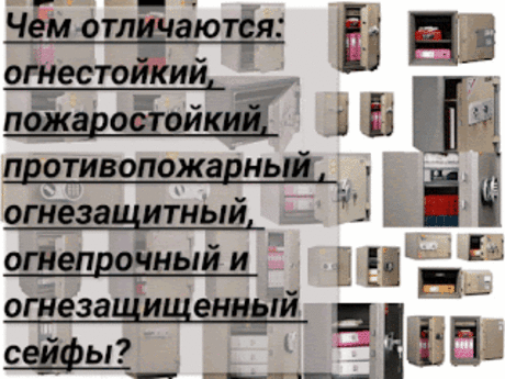 .: Чем отличаются огнестойкий сейф, пожаростойкий сейф, противопожарный сейф, огнезащитный сейф, огнепрочный сейф и огнезащищенный сейф? 24