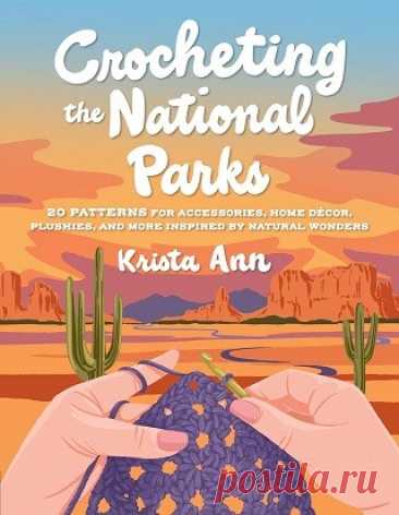 Crocheting the National Parks: 20 Patterns for Accessories, Home Décor, Plushies, and More Inspired by Natural Wonders 2025