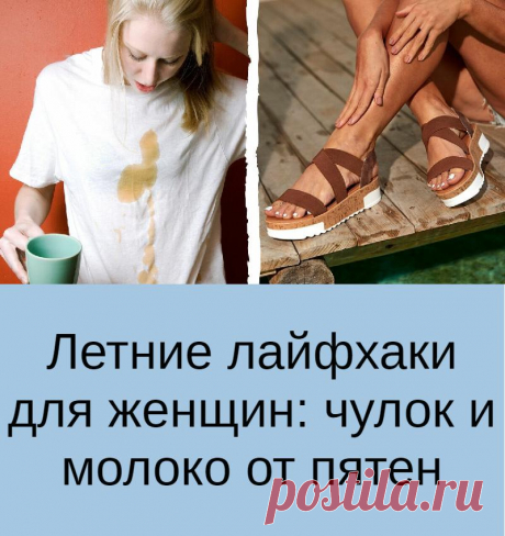 Летние лайфхаки для женщин: чулок и молоко от пятен