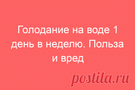 Голодание на воде 1 день в неделю. Польза и вред