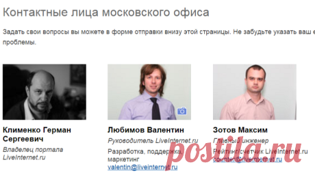Liveinternet.ru

Контактные лица московского офиса
Задать свои вопросы вы можете в форме отправки внизу этой страницы. Не забудьте указать ваш e-mail и ссылки на страницы, нужные для понимания и исправления проблемы.