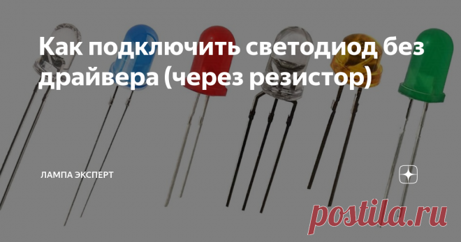 Как подключить светодиод без драйвера (через резистор) Любителям электронных самоделок полезно знать закон Ома, в этой статье мы разберём его на примере расчета резистора для светодиода.
