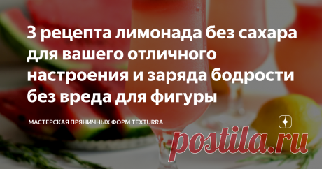 3 рецепта лимонада без сахара для вашего отличного настроения и заряда бодрости без вреда для фигуры | Мастерская пряничных форм Texturra | Дзен