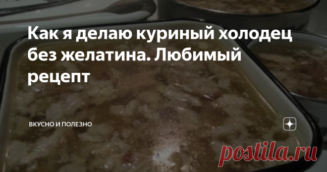 Как я делаю куриный холодец без желатина. Любимый рецепт Хочу поделиться своим рецептом холодца их курицы, который любит вся наша семья. Я готовлю его без желатина.  Записывайте рецепт или делитесь им в соцсетях, и тогда он сохранится на вашей страничке.
Ингредиенты:
Курица
Чеснок