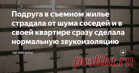 Подруга в съемном жилье страдала от шума соседей и в своей квартире сразу сделала нормальную звукоизоляцию Самые распространенные проблемы с соседями в многоквартирных домах связаны обычно с плохой звукоизоляцией. «Базовый» вариант звукоизоляции в квартире может быть чуть лучше или чуть хуже, но почти никогда не идеален, иногда настолько, что слышно, как соседи мешают чай, иногда не очень критично, но стоит прибавить телевизор, как в стенку кто-нибудь постучит.
Моя подруга...
