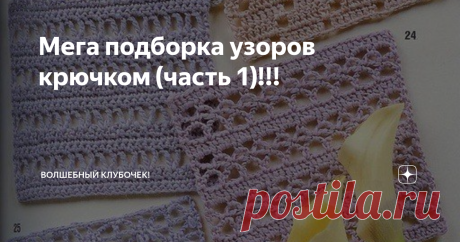Мега подборка узоров крючком (часть 1)!!! У каждой вязальщицы в закромах есть запасы пряжи, ну и конечно копилочка с узорами. Но не всегда находится тот самый узор, который подойдëт для наших ниточек или модели.
И вот гадая, что связать из "залежавшейся" пряжи, я в очередной раз погрузилась в поиски подходящего узора. Дело это не лëгкое (хорошо есть интернет)!
В процессе поиска, возникла идея собрать всю красоту в