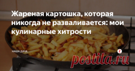 Жареная картошка, которая никогда не разваливается: мои кулинарные хитрости Скажу без ложной скромности, что мою картошку любят все – она никогда не прилипает к сковороде, всегда жарится «целыми» кусочками, не разваливается, да и вкусных «поджарок» в ней хватает всем! Помнится, когда золовка вышла замуж, мне даже пришлось давать ей «мастер-класс»: она тоже хотела, чтобы на сковороде были ароматные румяные картофельные ломтики, а не похожее на картофельное пюре нечто.