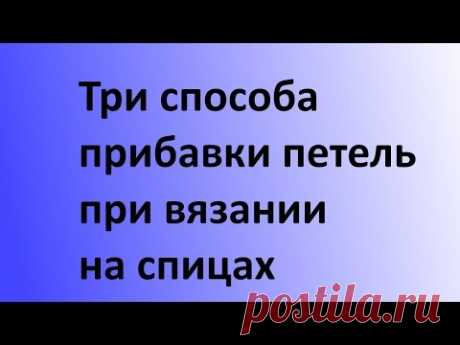 Три способа прибавки петель при вязании на спицах. Уроки вязания.