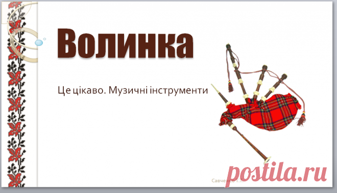 Ознайомити учнів з музичним інструментом  волинка. Розповісти історію появи інструмента, побудову та  видобування звуку, використання інструменту у різних народів світу, цікаві досліди та  практичні завдання. Можна використати матеріал як на уроці так і в позаурочний час .