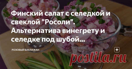 Финский салат с селедкой и свеклой "Росоли". Альтернатива винегрету и селедке под шубой одновременно По вкусу салат напоминает нашу селедку под шубой и винегрет одновременно, что меня приятно порадовало, ведь далеко не все иностранные рецепты приживаются на нашей кухне. Такой салат я теперь частенько готовлю и на праздничный стол для гостей, и просто на ужин.