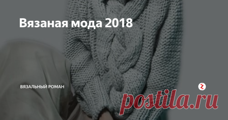 Вязаная мода 2018  Вязаные вещи с каждым годом становятся неотъемлемой частью гардероба.
Почти каждый человек является  обладателем вязаных вещей:  кардиганы , объемные свитера, шапки, шарфы ,  ажурные платья  и аксессуары.
Кто умеет вязать- счастливый человек, это прекрасное хобби , которое дает  возможность быть всегда в тренде.  Ну а  при  отсутствии навыков обращения со спицами и крючком, в интернет-магазинах  м