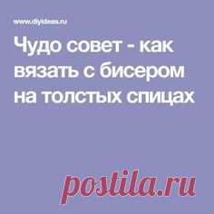 Чудо совет - как вязать с бисером на толстых спицах