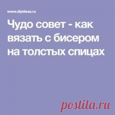 Чудо совет - как вязать с бисером на толстых спицах