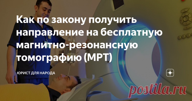 Как по закону получить направление на бесплатную магнитно-резонансную томографию (МРТ) Как известно, эффективность лечения любого заболевания напрямую зависит от его своевременного выявления. Технический уровень современного медицинского оборудования позволяет это сделать в полной мере.
Действующая в нашей стране система обязательного медицинского страхования позволяет гражданину получать целый комплекс медицинских услуг бесплатно. В сегодняшней статье разберем, возможно ли на