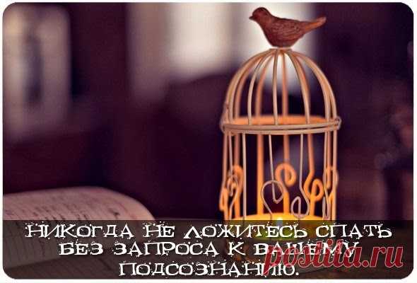 "Никогда не ложитесь спать без запроса к Вашему подсознанию."