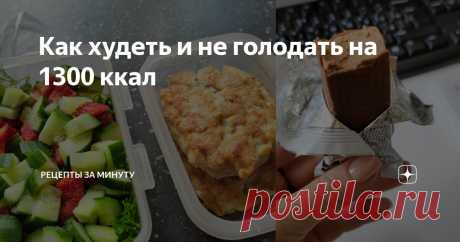 Как худеть и не голодать на 1300 ккал Статья автора «Рецепты за Минуту» в Дзене ✍: Забирай меню на 1300 ккал.