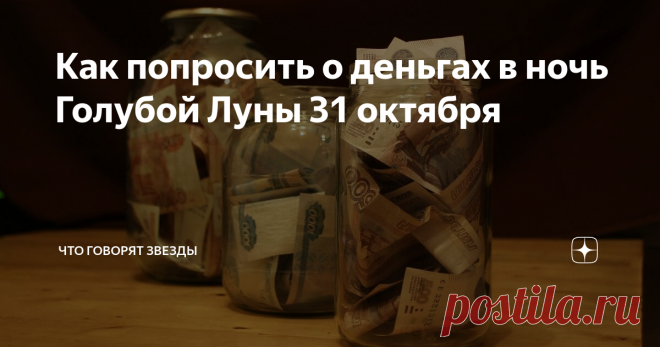 Как попросить о деньгах в ночь Голубой Луны 31 октября 31 октября – невероятно мощный в плане денежной энергетики день. Сегодня есть все шансы обогатиться, если знать, как правильно попросить небесное светило.