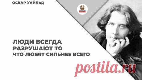 Люди всегда разрушают то, что любят сильнее всего

#KONSPEKTYNET #Цитаты #Высказываня #Афоризмы #ОскарУальд #Любовь #Отношение #МудрыеМысли
