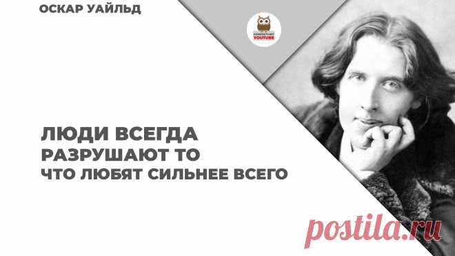 Люди всегда разрушают то, что любят сильнее всего

#KONSPEKTYNET #Цитаты #Высказываня #Афоризмы #ОскарУальд #Любовь #Отношение #МудрыеМысли