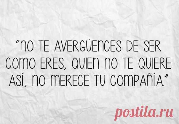 Не стыдись того, какой ты есть на самом деле, тот кто не хочет тебя таким, не заслуживает твоей компании / Изучаем Испанский