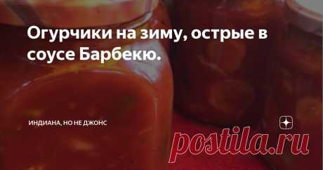Огурчики на зиму, острые в соусе Барбекю. Статья автора «Индиана, но не Джонс» в Дзене ✍: В этом году я решила выкладывать рецепты своих заготовок. Тем более, что они прошли проверку зимним поеданием и отзывами гостей.