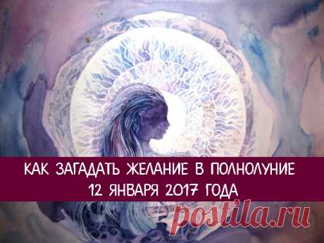 Как загадать желание в Полнолуние 12 января 2017 года 
Полнолуние — это время, когда Луна находится на своем энергетическом максимуме. Считается, что именно в такие дни исполняются желания и сбываются мечты.
 
На самом деле, весь январь — это месяц испол…