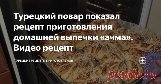 Турецкий повар показал рецепт приготовления домашней выпечки «ачма». Видео рецепт