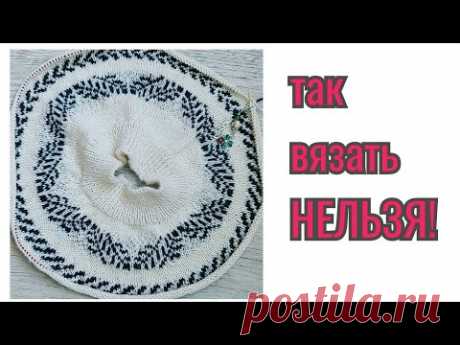 ОШИБКИ начинающих вязальшиц. Предупрежден - ВООРУЖЕН!