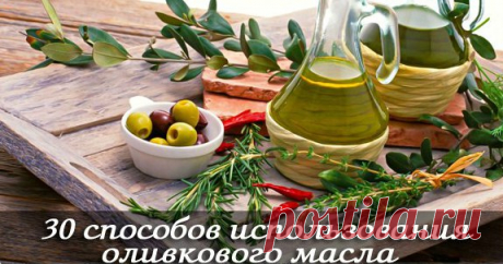 30 СПОСОБОВ ИСПОЛЬЗОВАНИЯ ОЛИВКОВОГО МАСЛА