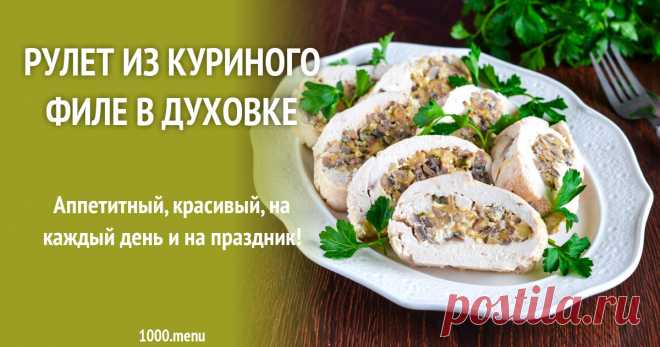 Рулет из куриного филе в духовке рецепт с фото пошагово и видео Аппетитный, красивый, на каждый день и на праздник!