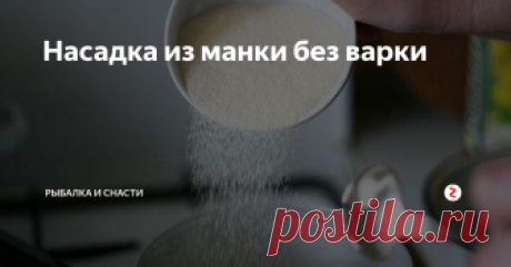 Насадка из манки без варки Одна из немногих универсальных приманок для рыбалки – это манная крупа, которую рыболовы готовят массами способами. Сегодня расскажем о самом простом варианте приготовления манки для рыбалки, где крупу даже не нужно варить. Все гораздо проще.
Нужно найти старый ненужный чулок (носок, колготки), лучше всего спросить, естественно, у жены, и насыпать в него манную крупу. В количестве необходимом для