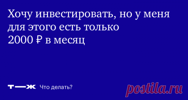 Хочу инвестировать, но у меня для этого есть только 2000 ₽ в месяц Можно ли начинать с такой суммы или не стоит?