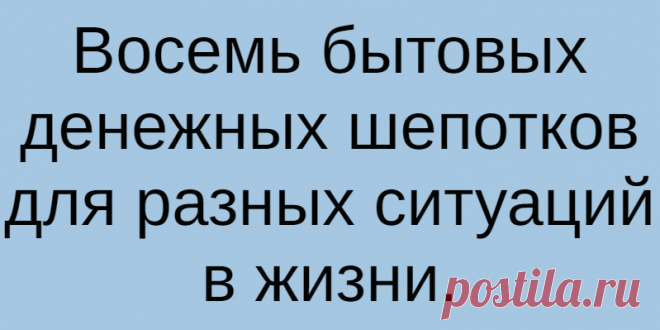 Восемь бытовых денежных шепотков для разных ситуаций в жизни.
Быт в любой местности быт и от домашних хлопот никуда не деться....
Читай дальше на сайте. Жми подробнее ➡