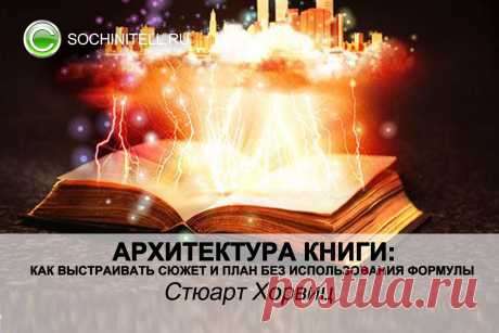 Стюарт Хорвиц "АРХИТЕКТУРА КНИГИ: как выстраивать сюжет и план без использования формулы" | Сочинитель.ру