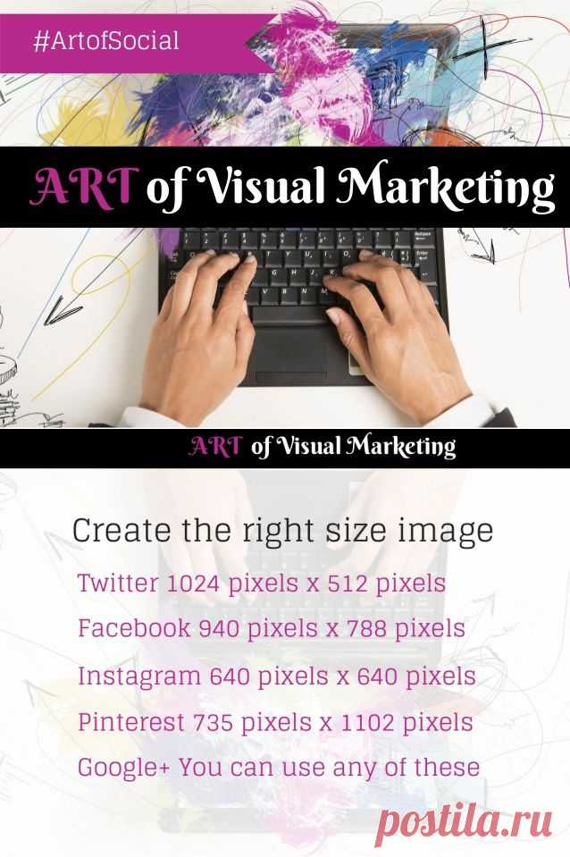 The Art of Visual Marketing by Peg Fitzpatrick and Guy Kawasaki
Create the right size image
Twitter 1024 pixels x 512 pixels
Facebook 940 pixels x 788 pixels
Instagram 640 pixels x 640 pixels
Pinterest 735 pixels x 1102 pixels
Google+ You can use any of these