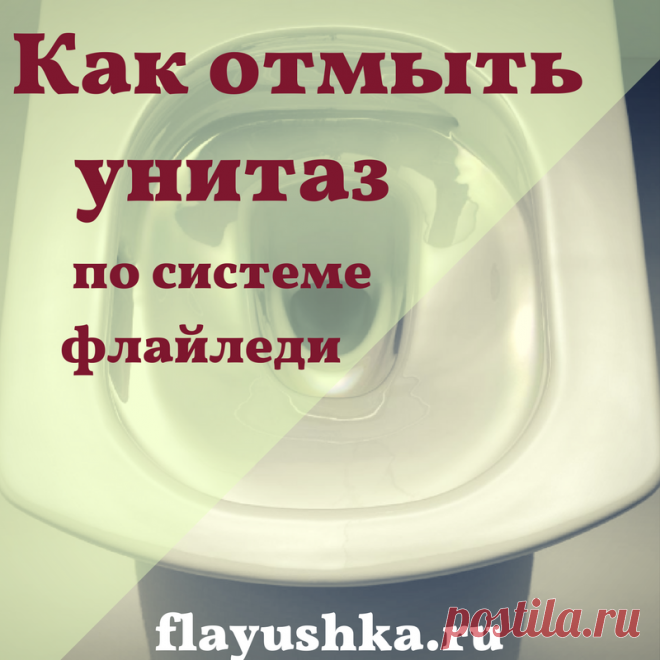 Как мыть унитаз правильно по системе Флайледи - Флаюшка-хозяюшка Как мыть унитаз правильно, используя привычку, сформированную по системе Флайледи и почему это экономит силы и время на домашнюю уборку. Отмываем унитаз