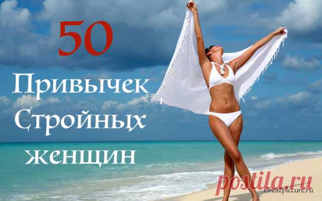50 привычек стройных женщин. Каждая должна знать их как табличку умножения! Каждая женщина мечтает скинуть хоть несколько килограммов, чтобы быть стройнее,но это не так просто,как может показаться на первый взгляд.Ведь быть стройной